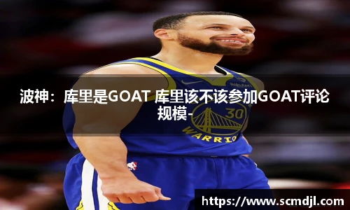 波神：库里是GOAT 库里该不该参加GOAT评论规模-